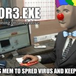 spread the virus | 9GEOR3.EXE; Is now running on ur cd drive; REPOST DIS MEM TO SPRED VIRUS AND KEEP CHONKING | image tagged in chonk,chonkler,9georg3 | made w/ Imgflip meme maker