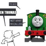 Hey Guys - NOT WHAT I'M CALLED | GREEN THOMAS | image tagged in hey guys - not what i'm called | made w/ Imgflip meme maker