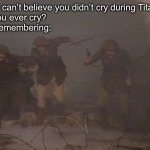 Over the Top in WWI: crying about deaths in wwi is history | Girl: I can’t believe you didn’t cry during Titanic.
Do you ever cry?
Me, remembering: | image tagged in blackadder goes forth over the top,wwi,charger,crying,titanic | made w/ Imgflip meme maker
