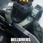 master chief | HELLDIVERS: HALO STORY | image tagged in master chief | made w/ Imgflip meme maker