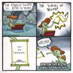 The Scroll Of Truth | you are handsome; HOW CAN THIS BE "THE SCROLL OF  TRUTH "!!?? | image tagged in memes,the scroll of truth | made w/ Imgflip meme maker