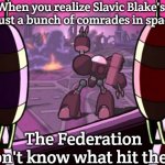 Operation Impending Doom | When you realize Slavic Blake's 7 is just a bunch of comrades in space... The Federation won't know what hit them! | image tagged in operation impending doom,slavic blake's 7,slavic lives matter | made w/ Imgflip meme maker