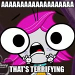 Me When I See Creepy Stuff | AAAAAAAAAAAAAAAAAAA; THAT’S TERRIFYING | image tagged in maggie scream | made w/ Imgflip meme maker