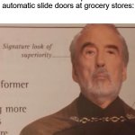I don't care how old I get, still gonna use the force | how I feel pretending to use the force to open those automatic slide doors at grocery stores: | image tagged in signature look of superiority,star wars,grocery store,doors | made w/ Imgflip meme maker