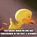 “PlEaSe SuBsCrIbE oR yOu WiLl DiE” | YOUTUBERS WHEN NO ONE HAS SUBSCRIBED IN THE PAST 5 SECONDS | image tagged in gifs,youtube | made w/ Imgflip video-to-gif maker