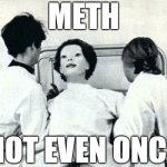 The expressionless | METH; NOT EVEN ONCE | image tagged in the expressionless,meth,not even once | made w/ Imgflip meme maker