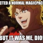 Dio on Spin The Ad | YOU EXPECTED A NORMAL MAGICPACK IMAGE…; BUT IT WAS ME, DIO! | image tagged in but it was me dio,jjba,jojo's bizarre adventure,jojo,jojo meme | made w/ Imgflip meme maker