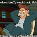 Futurama Scruffy | Why does Scruffy watch Slavic Blake's 7? "Scruffy likes his sci-fi with a side of borscht." | image tagged in futurama scruffy,slavic lives matter,slavic blake's 7 | made w/ Imgflip meme maker