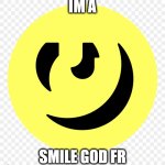 smileyaahahaha | IM A; SMILE GOD FR | image tagged in genius smile logo | made w/ Imgflip meme maker