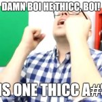 Damn boi he thicc