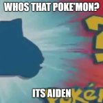 Who's that pokemon? | WHOS THAT POKE'MON? ITS AIDEN | image tagged in who's that pokemon | made w/ Imgflip meme maker