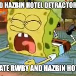 Birds of a Feather | RWBY AND HAZBIN HOTEL DETRACTORS BE LIKE:; I HATE RWBY AND HAZBIN HOTEL | image tagged in spongebob temper tantrum,rwby,hazbin hotel,alastor hazbin hotel,edgy | made w/ Imgflip meme maker