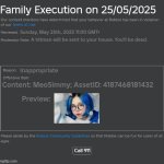 Roblox Inappropriate Execution Ban | Family Execution on 25/05/2025; Sunday, May 25th, 2025 11:00 GMT+; A hitman will be sent to your house. You'll be dead. Inappropriate; Content: MeoSimmy; AssetID: 4187468181432; Preview:; Call 911 | image tagged in roblox ban | made w/ Imgflip meme maker
