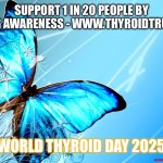blue butterfly | SUPPORT 1 IN 20 PEOPLE BY RAISING AWARENESS - WWW.THYROIDTRUST.ORG; WORLD THYROID DAY 2025 | image tagged in blue butterfly | made w/ Imgflip meme maker