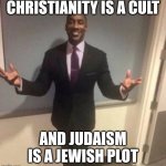 Nature of Religions | CHRISTIANITY IS A CULT; AND JUDAISM IS A JEWISH PLOT | image tagged in black guy in suit,anti meme,christianity,judaism | made w/ Imgflip meme maker