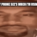 I'm him | WHAT MY PHONE SEE'S WHEN I'M USING FACE ID | image tagged in gifs,kanye west | made w/ Imgflip video-to-gif maker