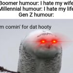 Pervy Snow Owl | Boomer humour: I hate my wife
Millennial humour: I hate my life
Gen Z humour: | image tagged in pervy snow owl,memes,funny,gen z humor | made w/ Imgflip meme maker