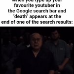 NO IT CAN'T BE | When you type up your favourite youtuber in the Google search bar and "death" appears at the end of one of the search results: | image tagged in gifs,memes | made w/ Imgflip video-to-gif maker