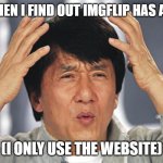 Jackie Chan Confused | ME WHEN I FIND OUT IMGFLIP HAS AN APP; (I ONLY USE THE WEBSITE) | image tagged in jackie chan confused | made w/ Imgflip meme maker