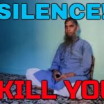 Silence! I Kill You! | SILENCE! I KILL YOU! | image tagged in shakeel bhat aka islamic rage boy,radical islam,islamophobia,islamic terrorism,anti-religion,terrorists | made w/ Imgflip meme maker