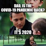 When COVID-19 is back | DAD, IS THE COVID-19 PANDEMIC BACK? IT'S 2020 | image tagged in memes,finding neverland,funny | made w/ Imgflip meme maker