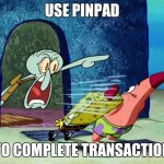 Insert Cash or Select Payment Type | USE PINPAD; TO COMPLETE TRANSACTION | image tagged in squidward screaming | made w/ Imgflip meme maker