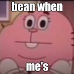 huh | bean when; me's | image tagged in richard watterson staring | made w/ Imgflip meme maker