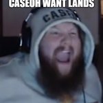 Angry Caseoh | CASEOH WANT LANDS | image tagged in angry caseoh | made w/ Imgflip meme maker