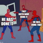 bruh | THEY BOTH HAVE DONE IT; HE HAS DONE IT; HE HAS DONE THAT | image tagged in spider man triple | made w/ Imgflip meme maker