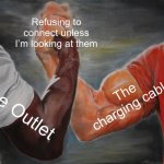 I’m convinced there’s an invisible monster that stops them from connecting unless I’m looking | Refusing to connect unless I’m looking at them; The charging cable; The Outlet | image tagged in memes,funny | made w/ Imgflip meme maker