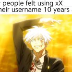 The parasite has taken over. | How people felt using xX_____Xx in their username 10 years ago | image tagged in i alone am the honored one jjk,relatable,jjk,fun,gojo | made w/ Imgflip meme maker