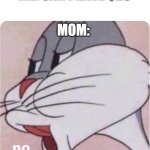 Bugs Bunny No | MOM:; ME: CAN I HAVE $20 | image tagged in bugs bunny no | made w/ Imgflip meme maker