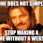 I stopped making a meme without visiting the website | ONE DOES NOT SIMPLY; STOP MAKING A MEME WITHOUT A WEBSITE | image tagged in memes,one does not simply,funny | made w/ Imgflip meme maker