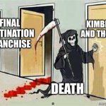 Final Destination (Death always WINS) | FINAL DESTINATION FRANCHISE; KIMBERLY AND THOMAS; DEATH | image tagged in grim reaper knocking door | made w/ Imgflip meme maker