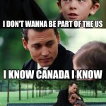 social | I DON'T WANNA BE PART OF THE US; I KNOW CANADA I KNOW; THE US  SUCKS | image tagged in canada | made w/ Imgflip meme maker