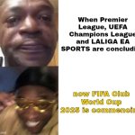 *FREED FROM DESIRE, MIND AND SENSES PURIFIED INTENSIFIES* | When Premier League, UEFA Champions League and LALIGA EA SPORTS are concluding; now FIFA Club World Cup 2025 is commencing | image tagged in black guy crying and black guy laughing,fifa club world cup,football,soccer,sports,memes | made w/ Imgflip meme maker
