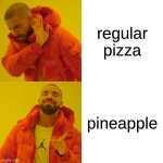 Pineapple pizza is better than regular pizza. change my mind. | regular pizza; pineapple | image tagged in memes,drake hotline bling | made w/ Imgflip meme maker