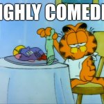 Highly Comedic | HIGHLY COMEDIC | image tagged in highly comedic,comedy,garfield,garfield and friends,cats,memes | made w/ Imgflip meme maker