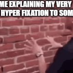 [insert funny title here] | ME EXPLAINING MY VERY NICHE HYPER FIXATION TO SOMEONE | image tagged in gifs,funny | made w/ Imgflip video-to-gif maker
