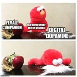 That's all I need | FEMALE COMPANION; YOU KNOW WHERE THIS IS HEADING; DIGITAL DOPAMINE | image tagged in elmo cocaine | made w/ Imgflip meme maker