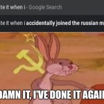google search suggestions be like | DAMN IT, I'VE DONE IT AGAIN | image tagged in soviet bugs bunny | made w/ Imgflip meme maker