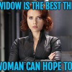A Widow Is The Best Thing A Woman Can Hope To Be | A WIDOW IS THE BEST THING; A WOMAN CAN HOPE TO BE | image tagged in black widow - not impressed,black widow,thoroughly modern marriage,society sucks,death,hope | made w/ Imgflip meme maker