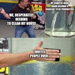 Flex Tape | MY CHAOTIC ADHD BRAIN NEEDING A DEADLINE TO BE PRODUCTIVE; ME, DESPERATELY NEEDING TO CLEAN MY HOUSE; *INVITES PEOPLE OVER* | image tagged in flex tape | made w/ Imgflip meme maker