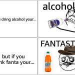 what about coke? | alcoholic; if you dring alcohol your... FANTASTIC!! but if you drink fanta your... | image tagged in memes,blank comic panel 2x2 | made w/ Imgflip meme maker