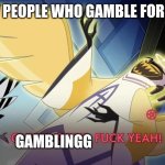 Guitar solo | POV PEOPLE WHO GAMBLE FOR FUN; GAMBLINGG | image tagged in guitar solo | made w/ Imgflip meme maker