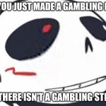 cross wot | POV YOU JUST MADE A GAMBLING MEME; I SHALL MAKE ONE; AND THERE ISN'T A GAMBLING STREAM | image tagged in cross wot | made w/ Imgflip meme maker