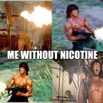 Rambo shooting | ME WITHOUT NICOTINE | image tagged in rambo shooting,cigarettes,tobacco,crazy | made w/ Imgflip meme maker