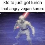 vegans in kfc | me: goes to kfc to just get lunch; that angry vegan karen: | image tagged in i am fluent in over six million forms of kicking your ass,vegan logic,kfc | made w/ Imgflip meme maker