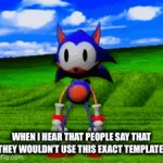 My homie made this, I wonder if this is meme-able. | WHEN I HEAR THAT PEOPLE SAY THAT THEY WOULDN’T USE THIS EXACT TEMPLATE: | image tagged in gifs,rewrite sonic | made w/ Imgflip video-to-gif maker