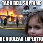 Disaster Girl | TACO BELL SUPRIME; THE NUCLEAR EXPLOTION | image tagged in memes,disaster girl | made w/ Imgflip meme maker